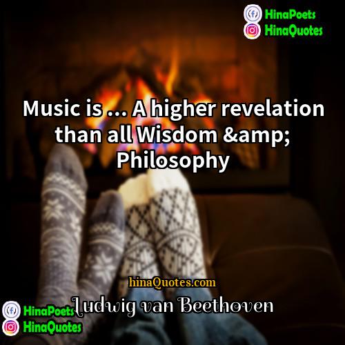 Ludwig van Beethoven Quotes | Music is ... A higher revelation than
